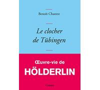 Le clocher de Tübingen: Oeuvre-vie de Friedrich Hölderlin