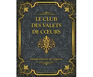 Le Club des valets de cœurs: Texte Intégral - Pierre Ponson du Terrail - Les Drames de Paris