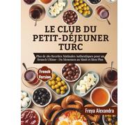 Le Club du Petit-Déjeuner Turc: Plus de 180 Recettes Matinales Authentiques pour un Brunch Ultime-Du Menemen au Simit et Bien Plus