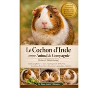 Le Cochon d’Inde comme Animal de Compagnie (Soins et Maintenance): Guide complet sur les soins, l’aménagement de l’habitat, les routines d’entretien, l’alimentation, la manipulation et le bien-être
