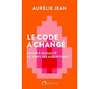 Le code a changé: Amour et sexualité au temps des algorithmes