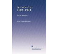 Le Code civil, 1804-1904: livre du centenaire: Volume 1
