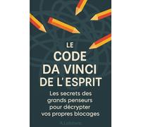 Le Code Da Vinci de l'Esprit : Les secrets des grands penseurs pour décrypter vos propres blocages