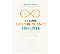 LE CODE DE L’ABONDANCE INFINIE: Les treize clés de la prospérité pour la nouvelle ère (Crear Abundancia y Prosperidad en tu Vida - Ley de Atracción)