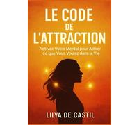 LE CODE DE L’ATTRACTION: Activez votre mental pour attirer ce que vous voulez dans la vie.