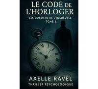Le Code de l’Horloger: Les Dossiers de l’Insoluble - Tome 2
