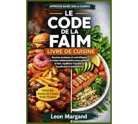 Le code de la faim Livre de cuisine: Recettes pratiques et scientifiques, et menus hebdomadaires pour contrôler la faim, équilibrer l'insuline et transformer le métabolisme