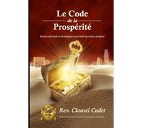 Le Code de la Prospérité: Secrets spirituels et stratégiques pour bâtir un avenir prospère.