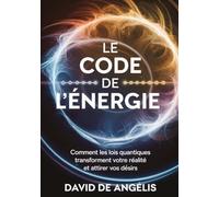 Le Code de l'énergie: Comment les lois quantiques transforment votre réalité et attirez vos désirs