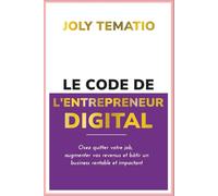 Le Code de l'Entrepreneur Digital: Osez quitter votre job, augmenter vos revenus et bâtir un business en ligne rentable et impactant
