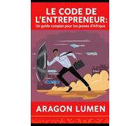 LE CODE DE L'ENTREPRENEUR: Un guide complet pour les jeunes d’Afrique