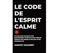 Le Code de L'Esprit Calme: Psychologie Pratique pour Reconstruire Votre Paix Sans Méditer pendant des Heures ni Effacer Votre Personnalité