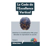 Le Code de l'Excellence: Maîtriser la modélisation pnl pour décoder et reproduire le succès