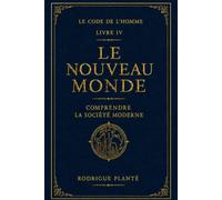 Le Code de l'Homme - Livre IV : Le Nouveau Monde: Comprendre le monde moderne