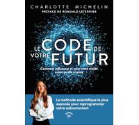 Le code de votre futur: Comment influencer et créer votre réalité avant qu’elle n’existe