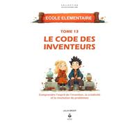 Le code des inventeurs: Comprendre l’esprit d’invention, la créativité et la persévérance à travers une aventure inspirante. Pour les enfants de 6 à ... CLES D'UN ESPRIT LIBRE - Ecole élémentaire)
