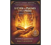 Le Code des Psaumes et de la Prière pour la Guérison et la Protection Divine: Guide complet pour utiliser les Psaumes au quotidien, attirer miracles, ... sa foi dans toutes les situations de vie