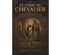 Le Code du Chevalier: Douze serments pour rester debout dans un monde qui vacille