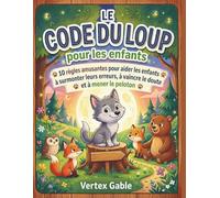 Le code du loup pour les enfants: 10 règles amusantes pour aider les enfants à surmonter leurs erreurs, à vaincre le doute et à mener le peloton