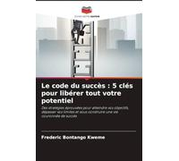 Le code du succès: 5 clés pour libérer tout votre potentiel