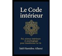 Le code Intérieur: Foi, science intérieure et psychologie pour transformer ta vie