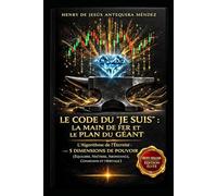 LE CODE JE SUIS : LA MAIN DE FER ET LE PLAN DU GÉANT: L'Algorithme de l'Éternité : 5 Dimensions de Pouvoir (Équilibre, Maîtrise, Abondance, Connexion et Héritage)