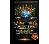 LE CODE JE SUIS : LA MAIN DE FER ET LE PLAN DU GÉANT: L'Algorithme de l'Éternité : 5 Dimensions de Pouvoir (Équilibre, Maîtrise, Abondance, Connexion et Héritage)