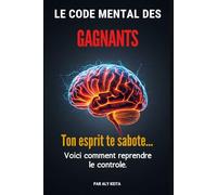 LE CODE MENTAL DES GAGNANTS: Reprogrammé ton esprit. Reprends le contrôle. Domine ta vie.