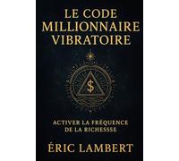 Le Code Millionnaire Vibratoire: Activer la fréquence de la richesse