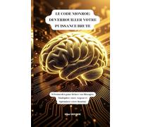 LE CODE MONROE: Déverrouiller Votre Puissance Brute: 9 Protocoles pour Briser vos Blocages, Multiplier votre Argent et Optimiser votre Routine (Biohacking, TCC, Pareto)