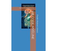 LE CODE MYÉLINE: Interface Microbiote-Immunité & Neuroplasticité (L’ÉQUATION VITALE : 12 Romans, 12 Pathologies, une Révolution Scientifique.)