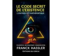 LE CODE SECRET DE L'EXISTENCE: PHILOSOPHIE, SENS DE LA VIE, UNIVERS MATHÉMATIQUE, CONSCIENCE, EXISTENCE