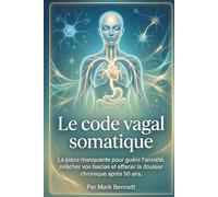 Le code vagal somatique: La pièce manquante pour guérir l'anxiété, relâcher vos fascias et effacer la douleur chronique après 50 ans. (Vivre sans Douleur après 50 ans)