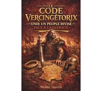 Le Code Vercingétorix : Unir un peuple divisé face à l'adversité: 1 (Les Racines de la France : L'Épopée des Origines)
