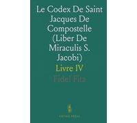 Le Codex De Saint Jacques De Compostelle (Liber De Miraculis S. Jacobi): Livre IV