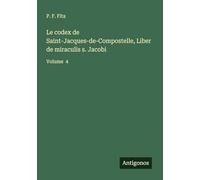 Le codex de Saint-Jacques-de-Compostelle, Liber de miraculis s. Jacobi: Volume 4