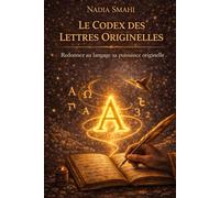 Le Codex des Lettres Originelles: Les semences vibratoires du Verbe retrouvé (Smahi Nadia)