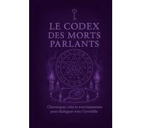 Le Codex des Morts Parlants: Chroniques, rites et avertissements pour dialoguer avec l'invisible