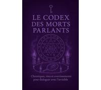 Le Codex des Morts Parlants: Chroniques, rites et avertissements pour dialoguer avec l'invisible