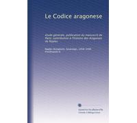 Le Codice aragonese: étude générale, publication du manuscrit de Paris; contribution à l'histoire des Aragonais de Naples