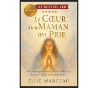 Le Coeur d'une Maman qui Prie: 40 prières puissantes pour confier ses enfants à Dieu, jour après jour