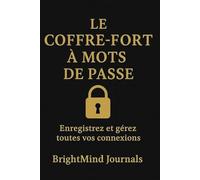 Le Coffre-Fort à Mots de Passe: Enregistrez et gérez toutes vos connexions en un seul endroit sécurisé