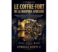 Le Coffre-Fort de la Diaspora Africaine: Comment s'enrichir sans s'appauvrir pour les autres : investir, épargner et protéger son patrimoine malgré la pression familiale