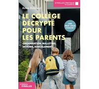 Le collège décrypté pour les parents: Organisation, bulletins, devoirs, harcèlement... Une prof vous coache !
