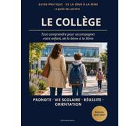Le collège : Le guide des parents.: Guide pratique de la 6ème à la 3ème : tout comprendre pour accompagner votre enfant, de la 6ème à la 3ème.