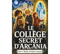 Le collège secret d’Arcania : Mystère à la Réserve magique: Roman fantastique aventure illustré dès 9 ans - Une enquête au collège mélant magie, action et suspense.