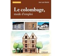 Le colombage, mode d'emploi: Lire et décrire le pan de bois - Diagnostiquer les désordres - Entretenir une maison à colombage - Restaurer le pan de bois.