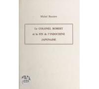 Le Colonel Robert Et La Fin De Lindochine Japonaise (ebook)