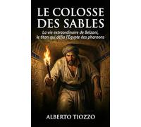 Le Colosse des sables: La vie extraordinaire de Belzoni, le titan qui défia l'Égypte des pharaons