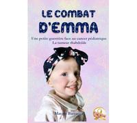 Le combat d'Emma: Une petite guerrière face au cancer pédiatrique : la tumeur rhabdoïde